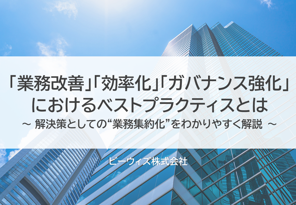「業務改善」「効率化」「ガバナンス強化」におけるベストプラクティスとは～解決策としての“業務集約化”をわかりやすく解説～