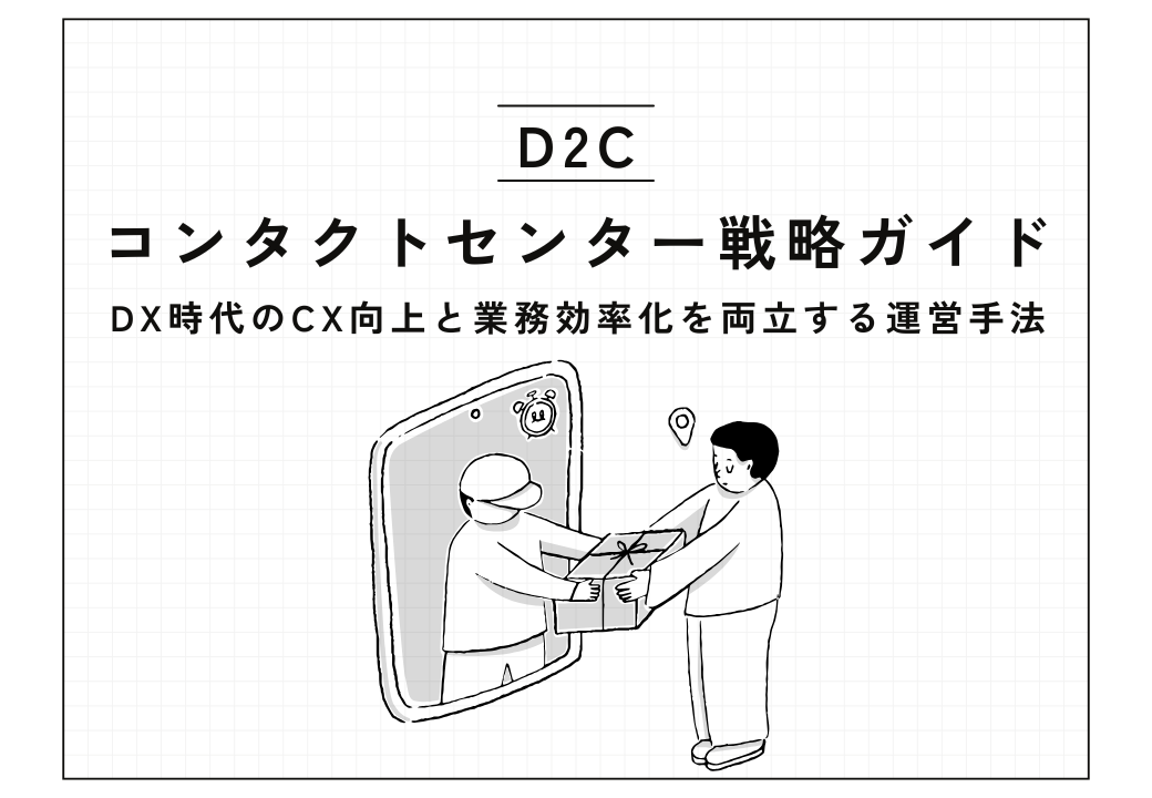 D2Cコンタクトセンター戦略ガイド -DX時代のCX向上と業務効率化を両立する運営手法-